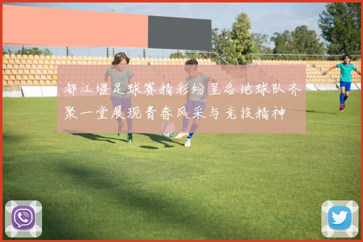 都江堰足球赛精彩纷呈各地球队齐聚一堂展现青春风采与竞技精神