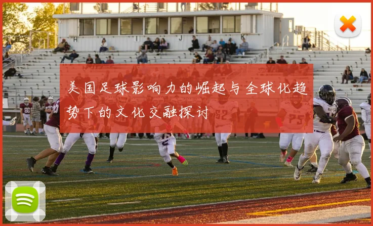 美国足球影响力的崛起与全球化趋势下的文化交融探讨